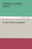 A Girl of the Commune di G. A. (George Alfred) Henty edito da TREDITION CLASSICS