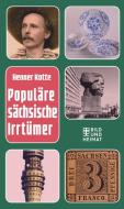 Populäre sächsische Irrtümer di Henner Kotte edito da Bild und Heimat