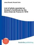 List Of Pilots Awarded An Aviator\'s Certificate By The Aero-club De France In 1910 edito da Book On Demand Ltd.