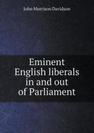 Eminent English Liberals In And Out Of Parliament di John Morrison Davidson edito da Book On Demand Ltd.