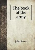 The Book Of The Army di John Frost edito da Book On Demand Ltd.