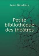 Petite Bibliotheque Des Theatres di Jean Baudrais edito da Book On Demand Ltd.