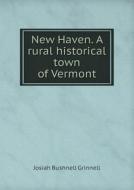 New Haven. A Rural Historical Town Of Vermont di Josiah Bushnell Grinnell edito da Book On Demand Ltd.
