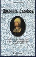 Isabel la Catolica: La Mitica Reina Que Forjo una Espana Grande y Poderosa, Unificada Bajo el Reino de Castilla di Delfina Galvez edito da LD Books
