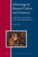 Libertinage in Russian Culture and Literature: A Bio-History of Sexualities at the Threshold of Modernity di Alexei Lalo edito da BRILL ACADEMIC PUB