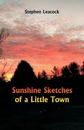 Sunshine Sketches of a Little Town di Stephen Leacock edito da Alpha Editions