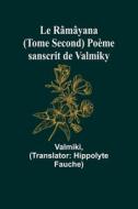 Le Râmâyana (Tome Second) Poème sanscrit de Valmiky di Valmiki edito da Alpha Editions