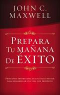 Prepara Tu Manana de Exito di John C. Maxwell edito da Vida Publishers