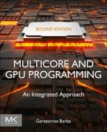 Multicore And GPU Programming di Gerassimos Barlas edito da Elsevier Science & Technology