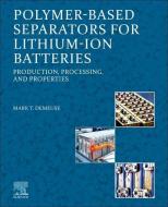 Polymer-Based Separators for Lithium-Ion Batteries: Production, Processing, and Properties di Mark T. Demeuse edito da ELSEVIER