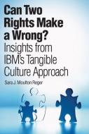 Can Two Rights Make a Wrong?: Insights from IBM's Tangible Culture Approach di Sara J. Moulton Reger edito da IBM PR
