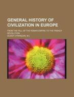 General History Of Civilization In Europe; From The Fall Of The Roman Empire To The French Revolution di Guizot edito da General Books Llc