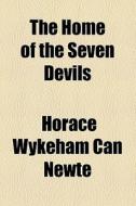 The Home Of The Seven Devils di Horace Wykeham Can Newte edito da General Books Llc