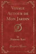 Voyage Autour De Mon Jardin (classic Reprint) di Alphonse Karr edito da Forgotten Books