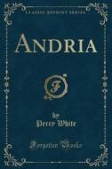 Andria (classic Reprint) di Percy White edito da Forgotten Books