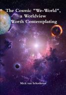 The Cosmic "we-World," a Worldview Worth Contemplating di Mick van Schothorst edito da LULU PR