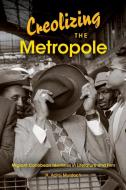 Creolizing The Metropole di H. Adlai Murdoch edito da Indiana University Press