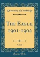The Eagle, 1901-1902, Vol. 50 (Classic Reprint) di University Of Cambridge edito da Forgotten Books
