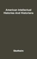 American Intellectual Histories and Historians. di Robert Allen Skotheim, Unknown edito da Greenwood Press
