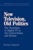 New Television, Old Politics di Hernan Galperin, Galperin Hernan edito da Cambridge University Press