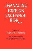 Managing Foreign Exchange Risk di Global Interdependence Center, Group Of Thirty, Wharton School edito da Cambridge University Press