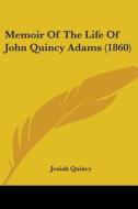 Memoir Of The Life Of John Quincy Adams (1860) di Josiah Quincy edito da Kessinger Publishing Co