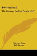 Switzerland: The Country and Its People (1907) di Clarence Rook edito da Kessinger Publishing