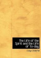 The Life Of The Spirit And The Life Of To-day di Evelyn Underhill edito da Bibliolife
