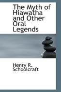 The Myth Of Hiawatha And Other Oral Legends di Henry Rowe Schoolcraft edito da Bibliolife