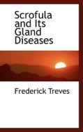 Scrofula And Its Gland Diseases di Frederick Treves edito da Bibliolife
