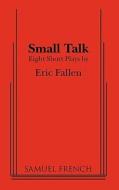 Small Talk: Eight Short Plays di Eric Fallen edito da SAMUEL FRENCH TRADE