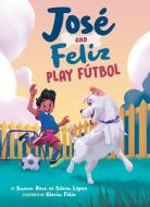 José and Feliz Play Fútbol di Susan Rose, Silvia Lopez edito da PENGUIN WORKSHOP