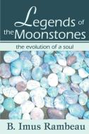 Legends of the Moonstones di B. Imus Rambeau edito da iUniverse