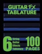 Guitar Fx Tablature 6-String Guitar Effects Tablature 100 Pages di Fx Tablature edito da Fx Tablature