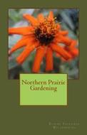 Northern Prairie Gardening di Elaine Faulkner Willenbring edito da Elaine Faulkner Willenbring