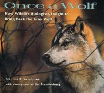 Once a Wolf: How Wildlife Biologists Fought to Bring Back the Gray Wolf di Stephen Swinburne edito da HOUGHTON MIFFLIN