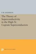 The Theory Of Superconductivity In The High-t<i>c</i> Cuprate Superconductors di P. Anderson edito da Princeton University Press