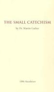 The Small Catechism: 1986 Translation di Martin Luther edito da CONCORDIA PUB HOUSE