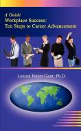 Workplace Success: Ten Critical Steps to Career Advancement di Lenora Peters Gant edito da AUTHORHOUSE