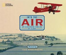 Into the Air: An Illustrated Timeline of Flight di Ryan Ann Hunter edito da NATL GEOGRAPHIC SOC