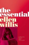 The Essential Ellen Willis di Ellen Willis edito da University of Minnesota Press