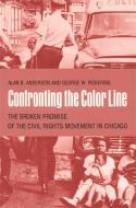 Confronting the Color Line: The Broken Promise of the Civil Rights Movement in Chicago di Alan Anderson, George W. Pickering edito da UNIV OF GEORGIA PR