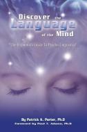 Discover the Language of the Mind di Patrick Kelly Porter edito da PORTERVISION LLC
