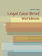 Legal Case Brief Workbook di John Crane edito da The Center for Life Improvement Publishing