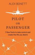 Pilot or Passenger: 7 Raw Facts to Take Control and Create the Life You Desire di Alex Bonett edito da BOOKPOD