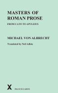 Masters of Roman Prose from Cato to Apuleius di M. von Albrecht edito da Francis Cairns (Publications) Ltd