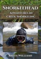 Snorkelhead: Adventures in Creek Snorkeling di Keith Williams edito da Dana K Publishing