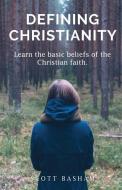 Defining Christianity: Learn the basic beliefs of the Christian faith di Scott Basham edito da LIGHTNING SOURCE INC