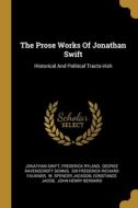 The Prose Works Of Jonathan Swift: Historical And Political Tracts-irish di Jonathan Swift, Frederick Ryland edito da WENTWORTH PR