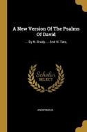 A New Version Of The Psalms Of David: ... By N. Brady, ... And N. Tate, di Anonymous edito da WENTWORTH PR